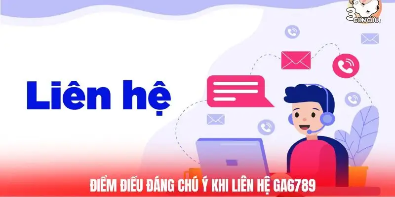 Điểm điều đáng chú ý khi liên hệ Ga6789