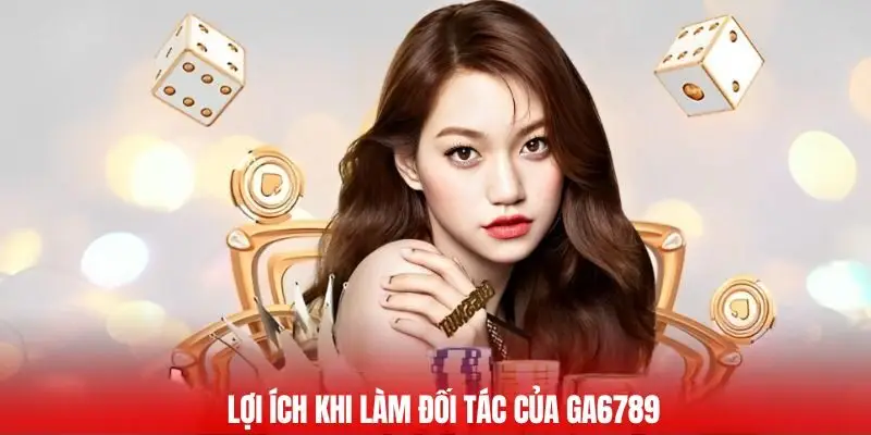 Đại Lý Ga6789 - Cơ Hội Kinh Doanh Lợi Nhuận Bền Vững 2 Lợi ích khi làm đối tác của GA6789