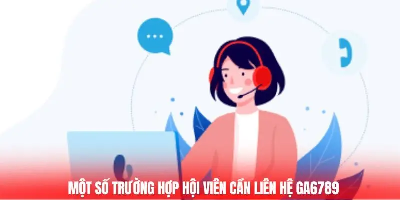 Một số trường hợp hội viên cần liên hệ Ga6789 